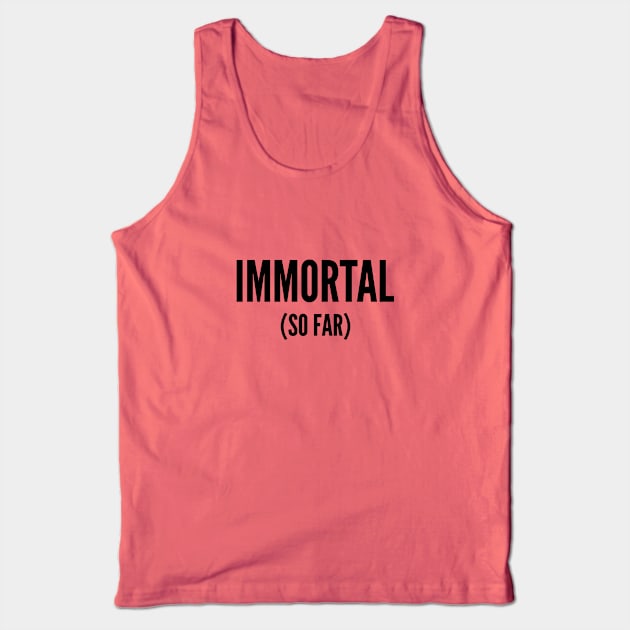 Clever - Immortal So Far - Funny Joke Statement Humor Slogan Tank Top by sillyslogans